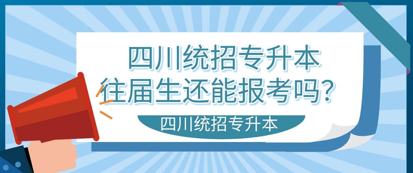 四川統(tǒng)招專升本往屆生還能報考嗎？