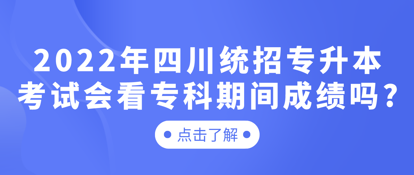 2023年四川統(tǒng)招專升本考試會看?？破陂g成績嗎?