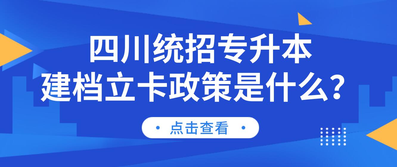 四川統(tǒng)招專(zhuān)升本建檔立卡政策是什么？