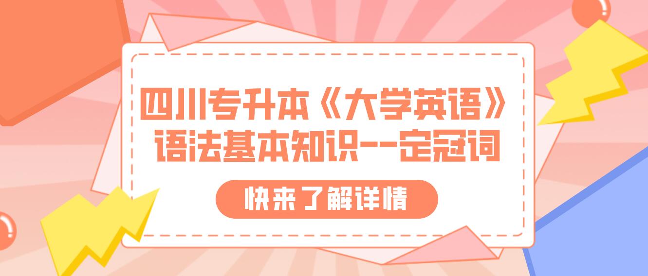 四川專升本《大學(xué)英語(yǔ)》語(yǔ)法基本知識(shí)--定冠詞