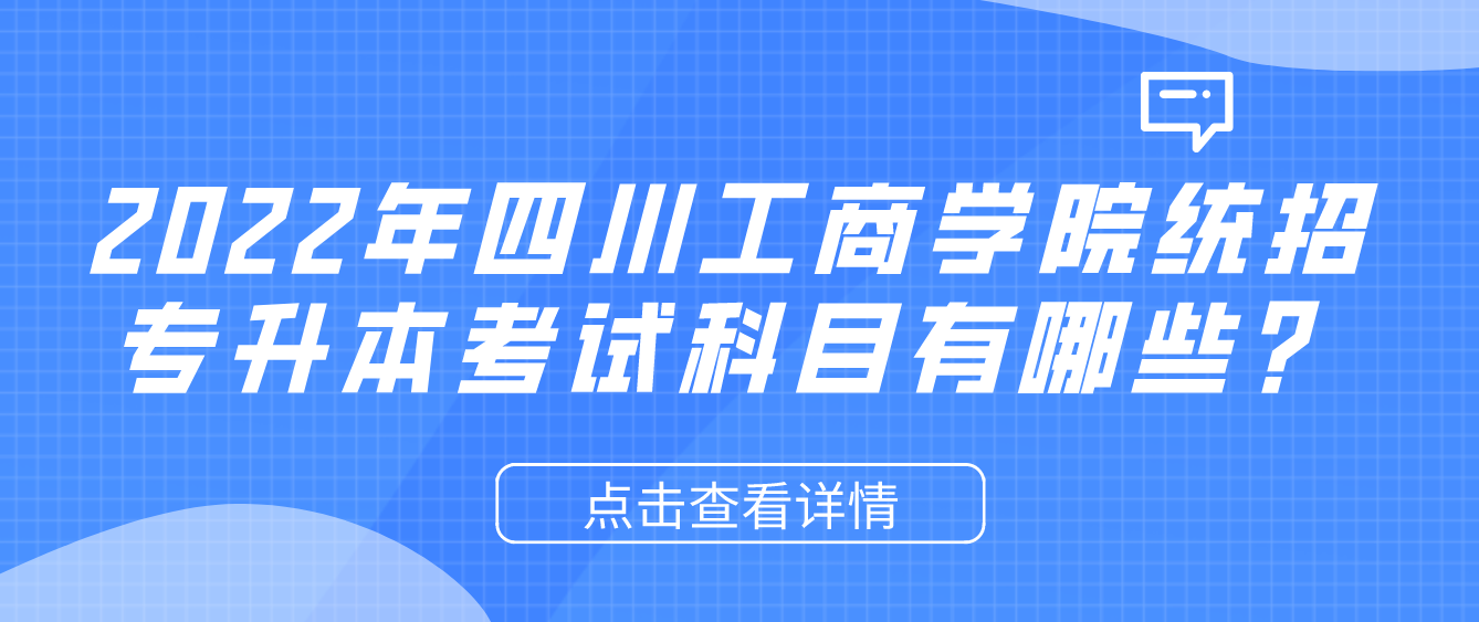 2023年四川工商學(xué)院統(tǒng)招專升本考試科目有哪些？