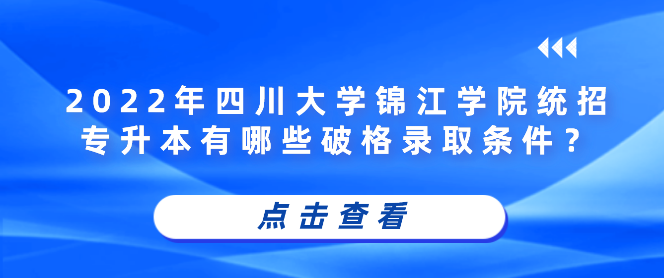 2023年四川大學(xué)錦江學(xué)院統(tǒng)招專升本有哪些破格錄取條件？