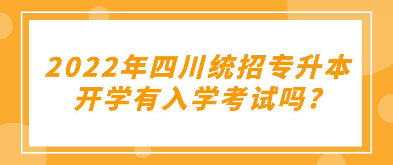 2023年四川統(tǒng)招專(zhuān)升本開(kāi)學(xué)有入學(xué)考試嗎?