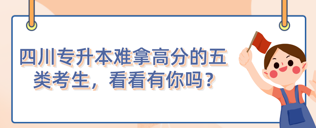 四川統(tǒng)招專升本難拿高分的五類考生，看看有你嗎？