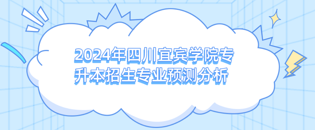 2024年四川宜賓學(xué)院專(zhuān)升本招生專(zhuān)業(yè)預(yù)測(cè)分析(圖1)