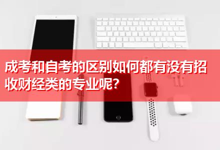 成考和自考的區(qū)別如何都有沒有招收財經(jīng)類的專業(yè)呢？