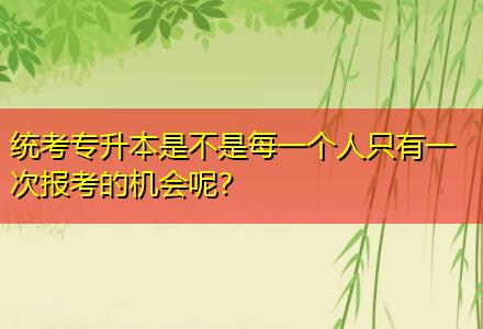 統(tǒng)考專升本是不是每一個(gè)人只有一次報(bào)考的機(jī)會(huì)呢？