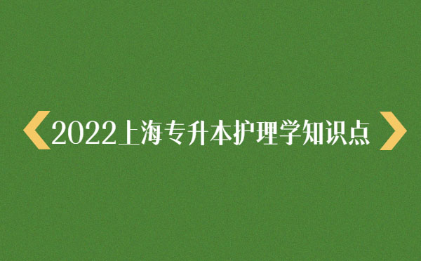 2022上海專(zhuān)升本護(hù)理學(xué)知識(shí)點(diǎn)