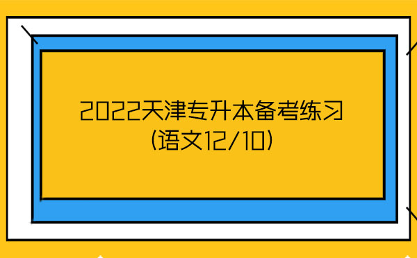 2022天津?qū)Ｉ緜淇季毩?xí)(語(yǔ)文12/10)