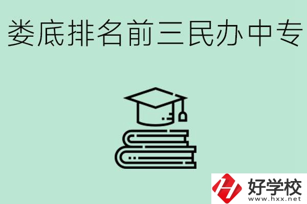 婁底排名前三是哪些民辦中專學(xué)校？學(xué)費貴嗎？