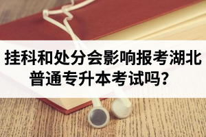 掛科和處分會影響報考湖北普通專升本考試嗎？