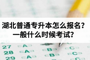 湖北普通專升本怎么報(bào)名？一般什么時候考試？