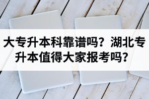 大專升本科靠譜嗎？湖北專升本值得大家報(bào)考嗎？