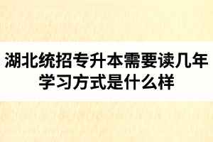 湖北統(tǒng)招專升本需要讀幾年？學(xué)習(xí)方式是什么樣？