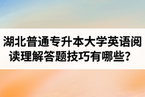 湖北普通專升本大學(xué)英語(yǔ)閱讀理解答題技巧有哪些？