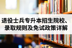 湖北退役士兵專升本招生院校、錄取規(guī)則及免試政策詳解