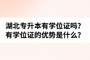 湖北普通專升本有學(xué)位證嗎？有學(xué)位證的優(yōu)勢(shì)是什么？