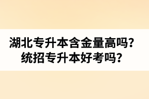 湖北專升本含金量高嗎？統(tǒng)招專升本好考嗎？