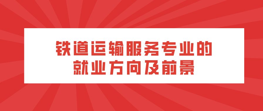 鐵道運(yùn)輸服務(wù)專(zhuān)業(yè)的就業(yè)方向及前景(圖1)