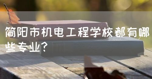 簡陽市機電工程學校都有哪些專業(yè)?(圖1)