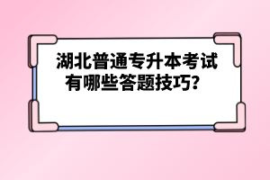 湖北普通專升本考試有哪些答題技巧？