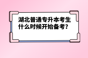 湖北普通專升本考生什么時候開始備考？