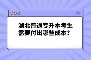 湖北普通專升本考生需要付出哪些成本？