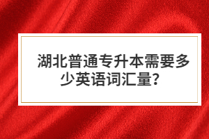 湖北普通專升本需要多少英語詞匯量？