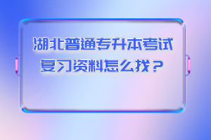 湖北普通專升本考試復(fù)習(xí)資料怎么找？