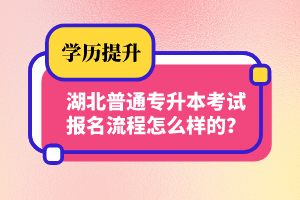 湖北普通專升本考試報(bào)名流程怎么樣的？