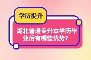 湖北普通專升本學歷畢業(yè)后有哪些優(yōu)勢？