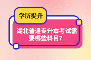 湖北普通專升本考試需要哪些科目？