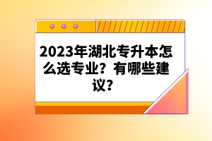 2023年湖北專升本怎么選專業(yè)？有哪些建議？