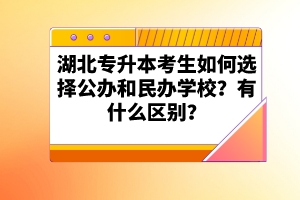 湖北專升本考生如何選擇公辦和民辦學(xué)校？有什么區(qū)別？