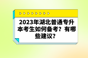 2023年湖北普通專升本考生如何備考？有哪些建議？