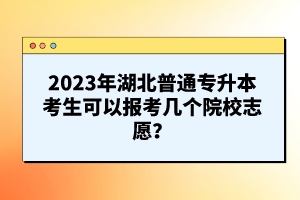 2023年湖北普通專升本考生可以報(bào)考幾個(gè)院校志愿？