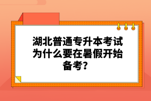 湖北普通專升本考試為什么要在暑假開(kāi)始備考？