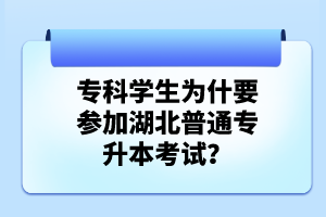 ?？茖W(xué)生為什要參加湖北普通專升本考試？