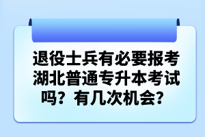 退役士兵有必要報考湖北普通專升本考試嗎？有幾次機會？