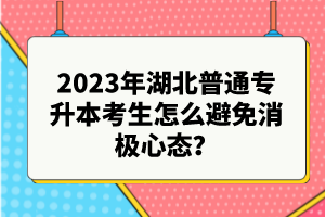 2023年湖北普通專升本考生怎么避免消極心態(tài)？