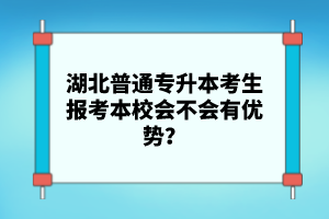 湖北普通專升本考生報(bào)考本校會(huì)不會(huì)有優(yōu)勢(shì)？