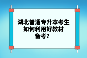 湖北普通專升本考生如何利用好教材備考？