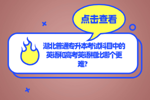 湖北普通專升本考試科目中的英語和高考英語相比哪個(gè)更難？