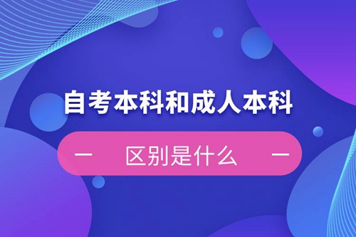 自考本科和成人本科的區(qū)別是什么？