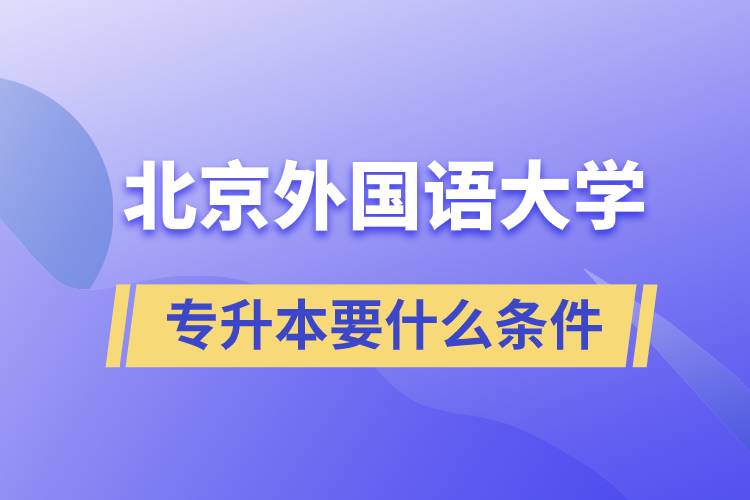 北京外國語大學(xué)專升本要什么條件？