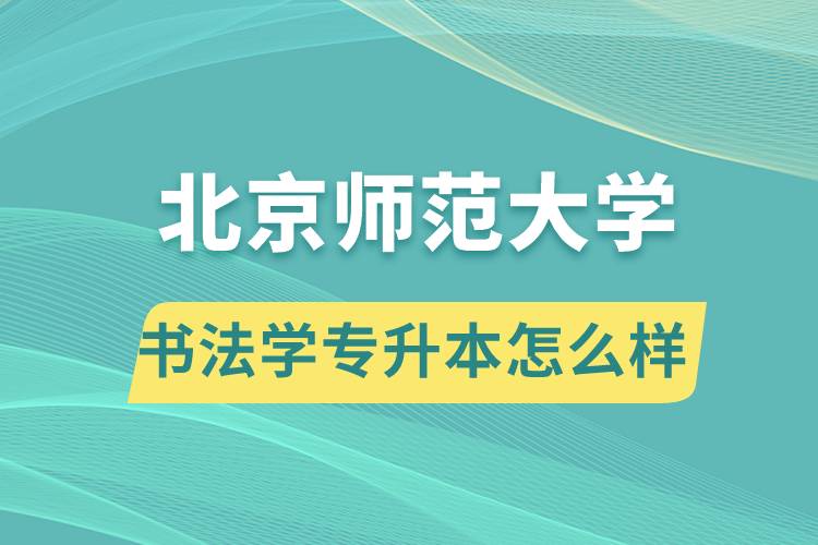 報(bào)考北京師范大學(xué)書法學(xué)專業(yè)專升本怎么樣？