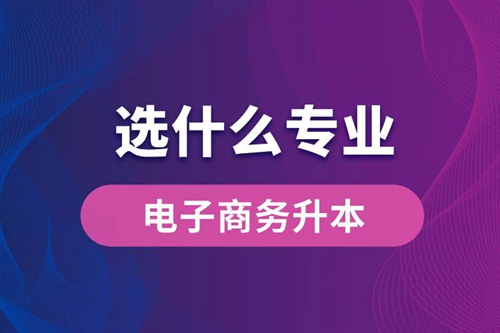 電子商務升本科選什么專業(yè)