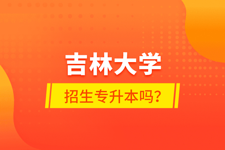 吉林大學(xué)招生專升本嗎？