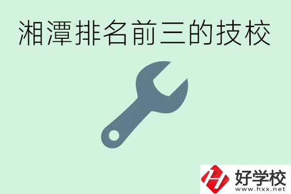 湘潭排名前三的技校是哪些？一年學(xué)費(fèi)是多少？