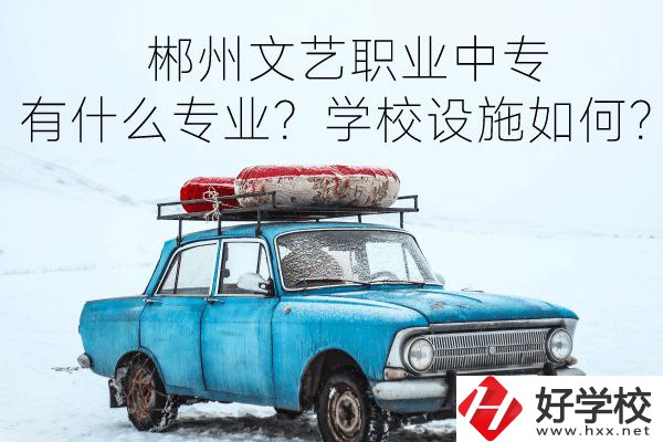 郴州文藝職業(yè)中專有什么專業(yè)？學(xué)校設(shè)施如何？